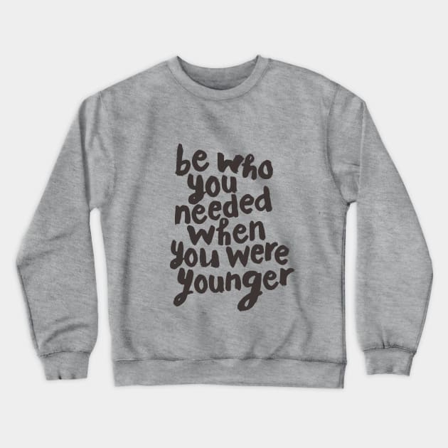 Be Who You Needed When You Were Younger Crewneck Sweatshirt by MotivatedType